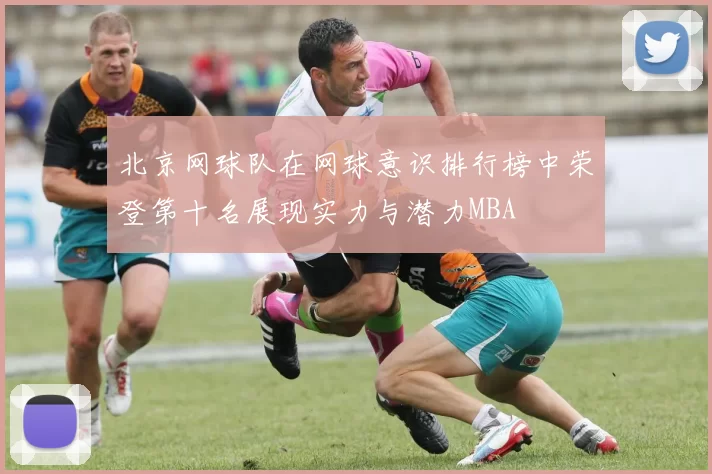 北京网球队在网球意识排行榜中荣登第十名展现实力与潜力MBA