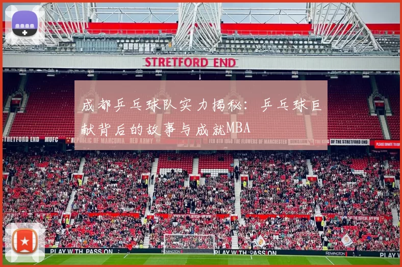 成都乒乓球队实力揭秘：乒乓球巨献背后的故事与成就MBA