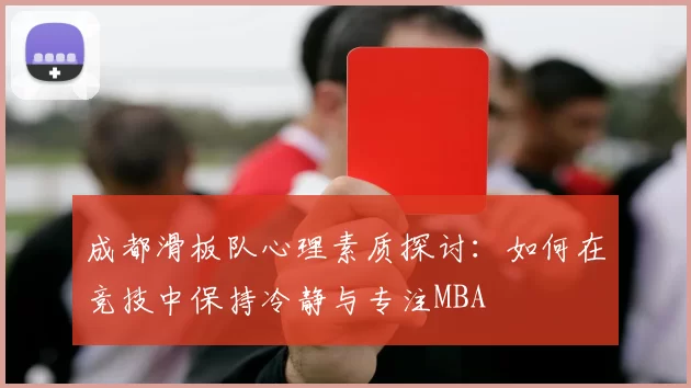 成都滑板队心理素质探讨：如何在竞技中保持冷静与专注MBA