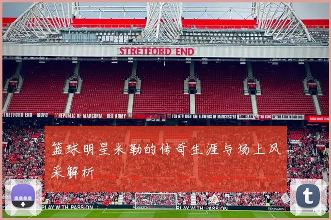 篮球明星米勒的传奇生涯与场上风采解析