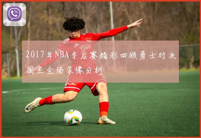2017年NBA季后赛精彩回顾勇士对决国王全场录像分析